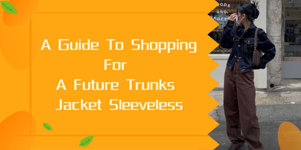 A Guide To Shopping For A Future Trunks Jacket Sleveless