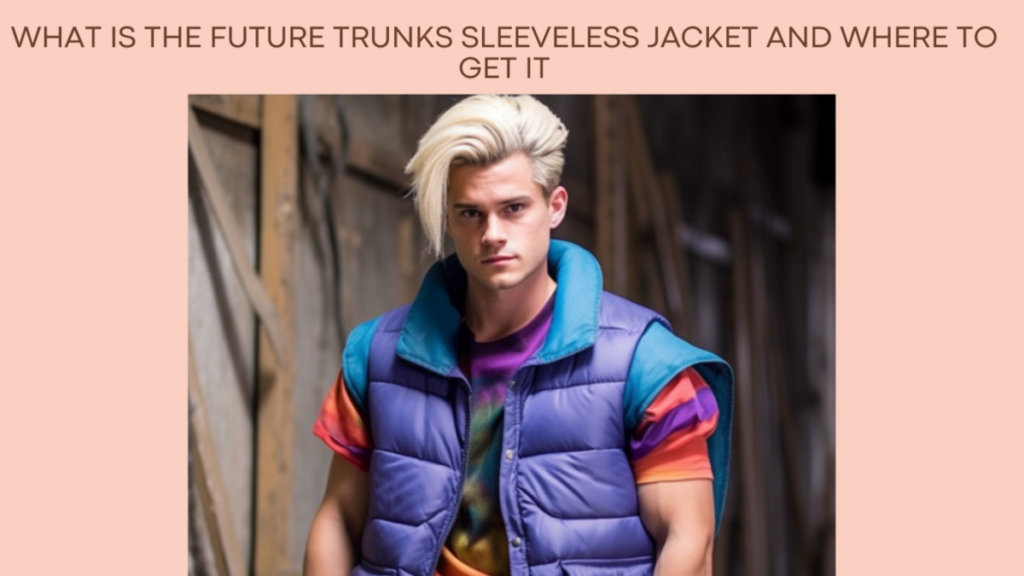 What is the Future Trunks Sleeveless Jacket and Where to Get It