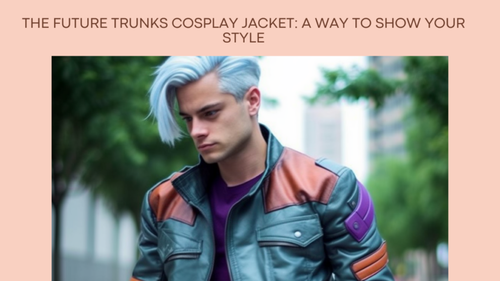The Future Trunks Cosplay Jacket: A Way to Show Your Style